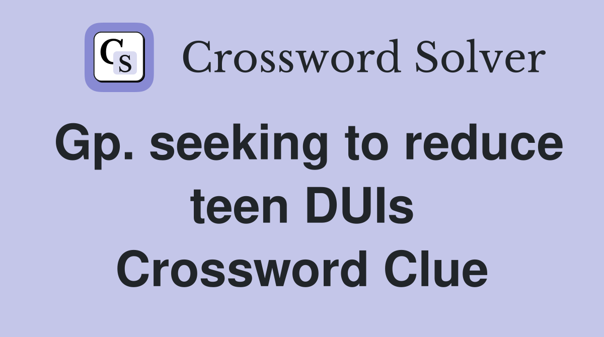 Gp. seeking to reduce teen DUIs Crossword Clue