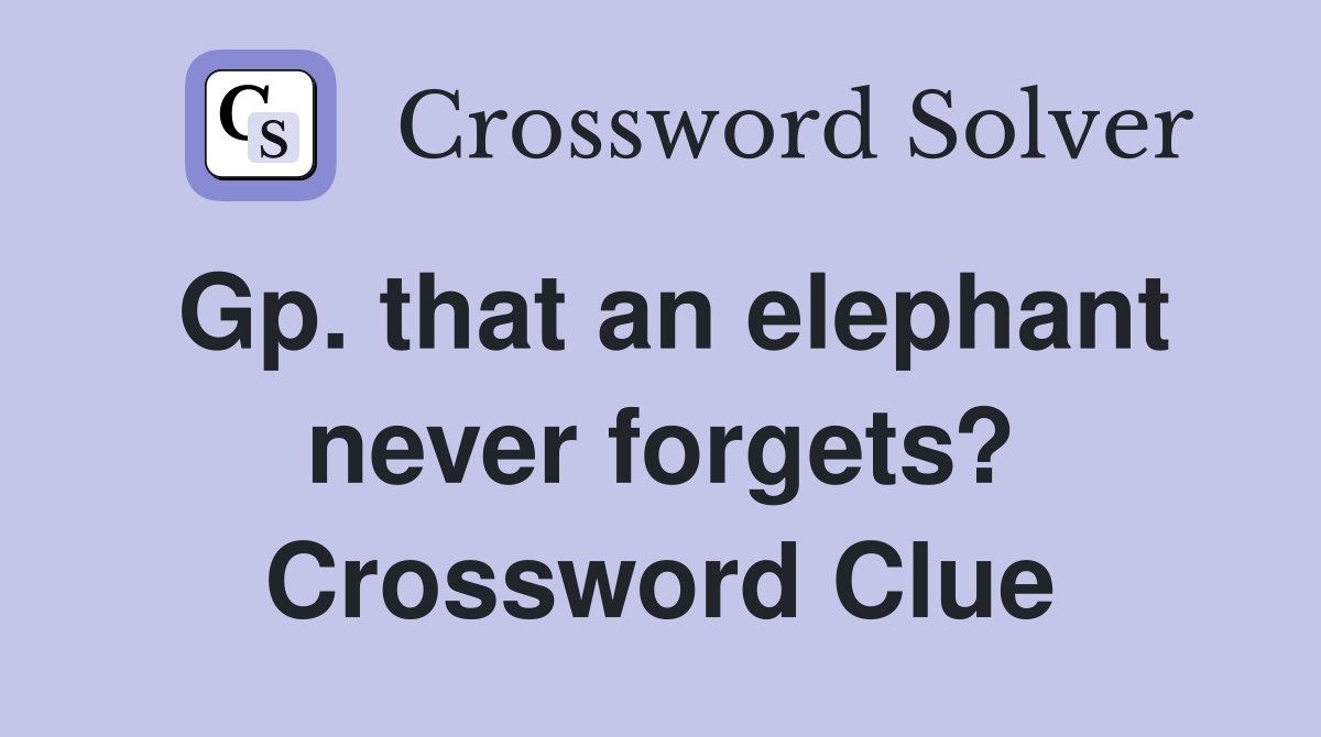 Gp. that an elephant never forgets? Crossword Clue