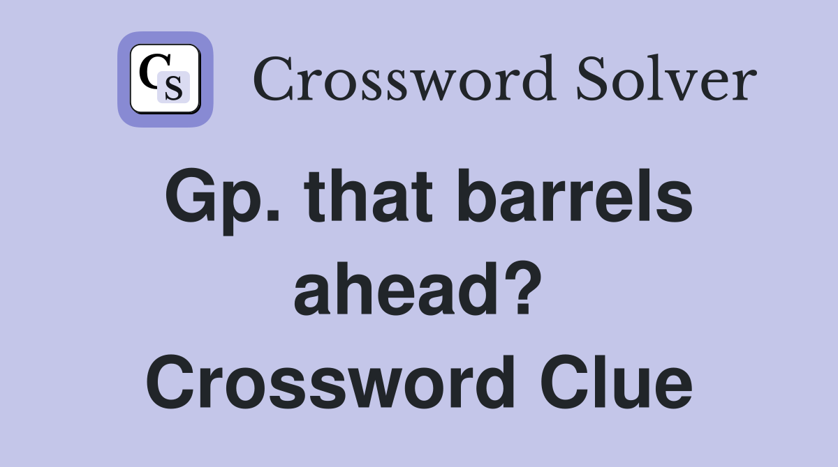 Gp. that barrels ahead? Crossword Clue