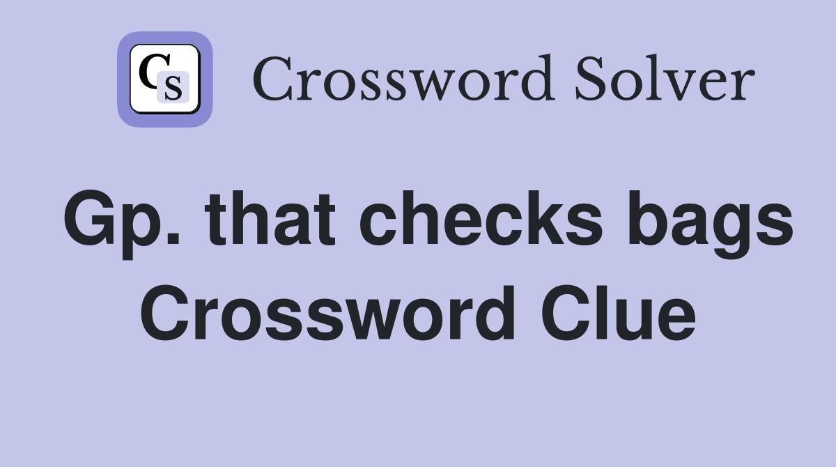 Gp. that checks bags Crossword Clue