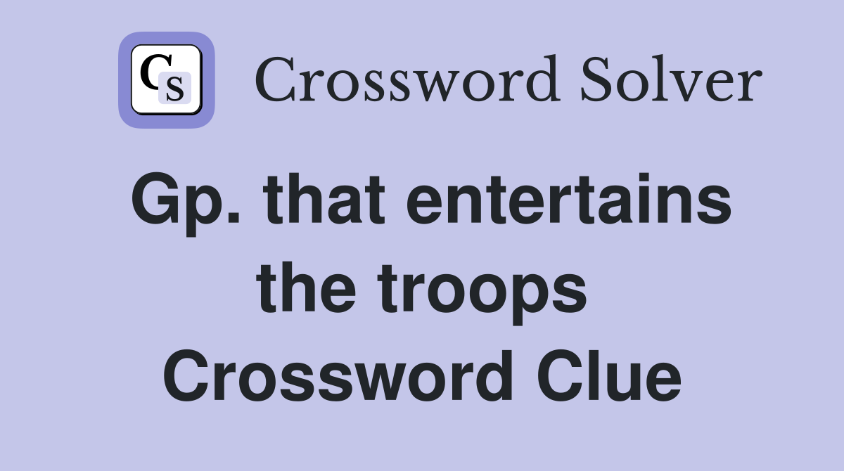 Gp. that entertains the troops Crossword Clue