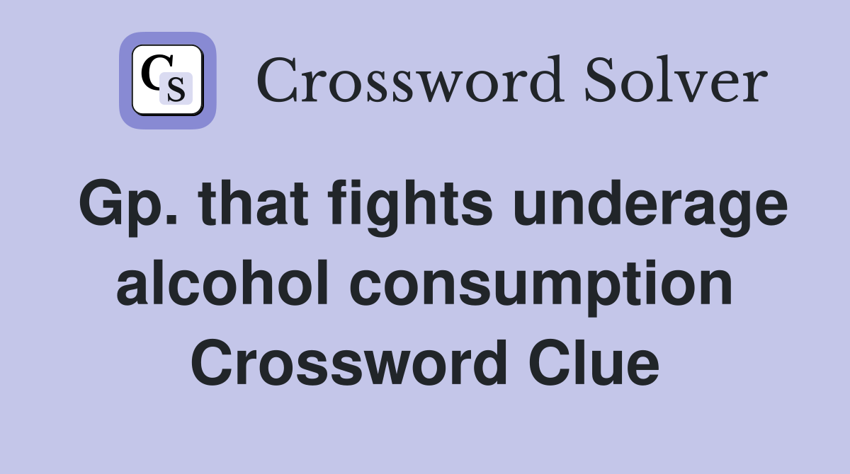 Gp. that fights underage alcohol consumption Crossword Clue