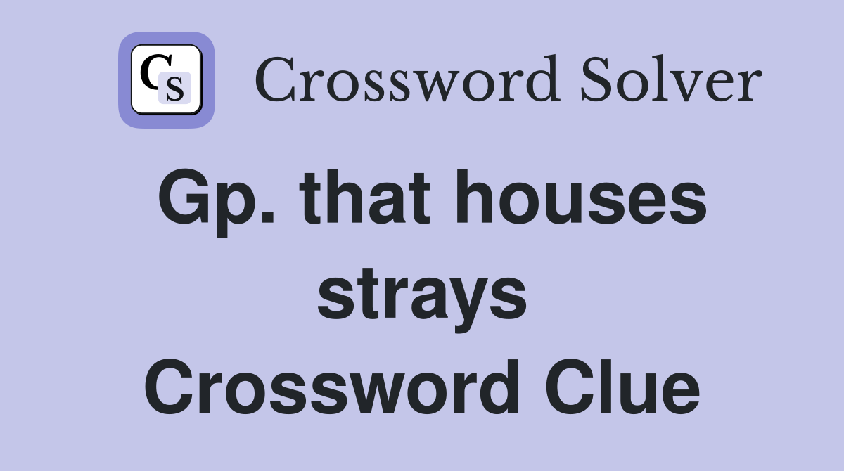 Gp. that houses strays Crossword Clue