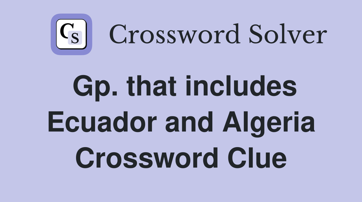 Gp. that includes Ecuador and Algeria Crossword Clue