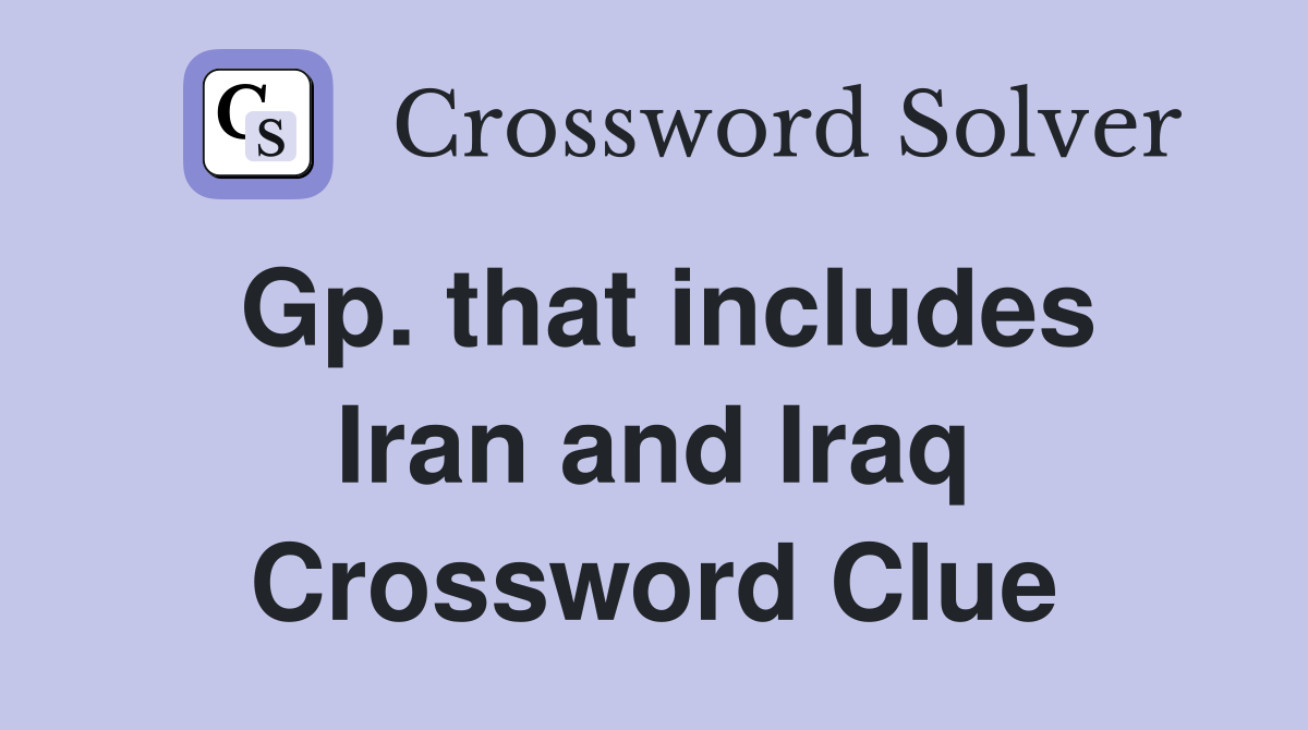 Gp. that includes Iran and Iraq Crossword Clue