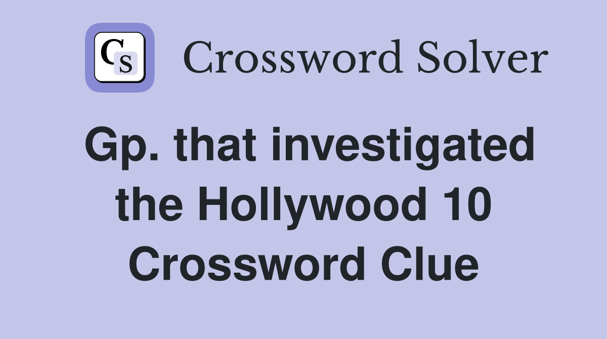 Gp. that investigated the Hollywood 10 Crossword Clue