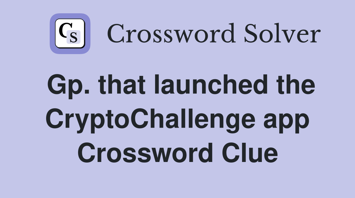 Gp. that launched the CryptoChallenge app Crossword Clue