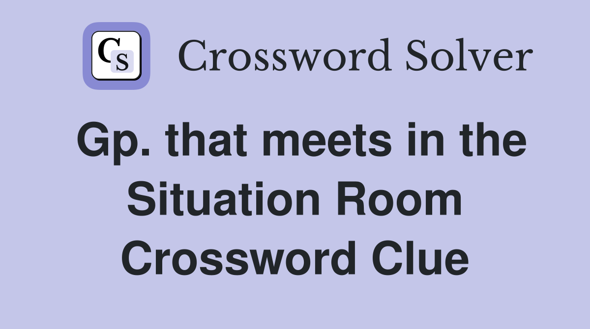 Gp. that meets in the Situation Room Crossword Clue
