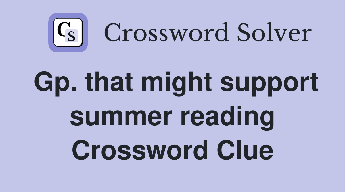 Gp. that might support summer reading Crossword Clue