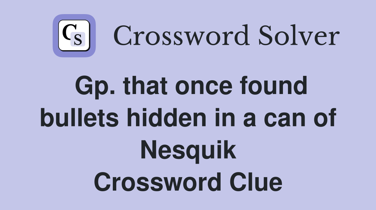 Gp. that once found bullets hidden in a can of Nesquik Crossword Clue