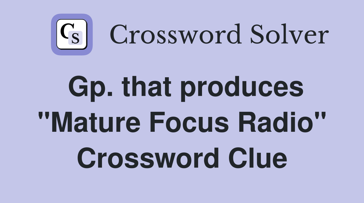 Gp. that produces "Mature Focus Radio" Crossword Clue