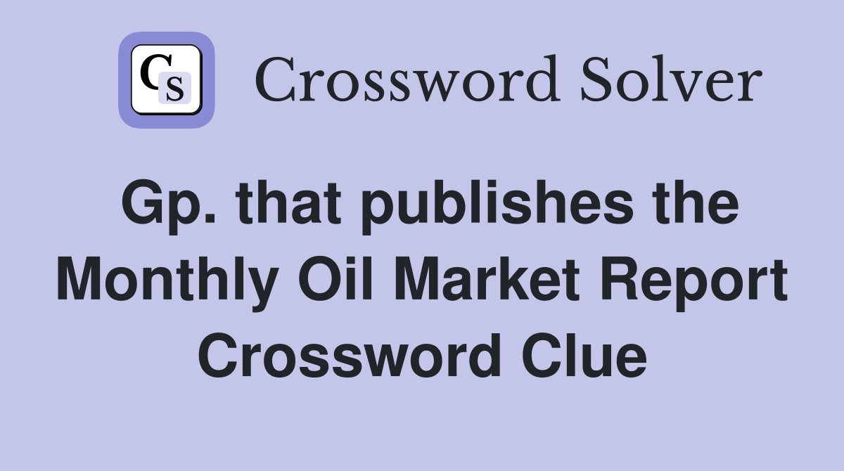 Gp. that publishes the Monthly Oil Market Report Crossword Clue