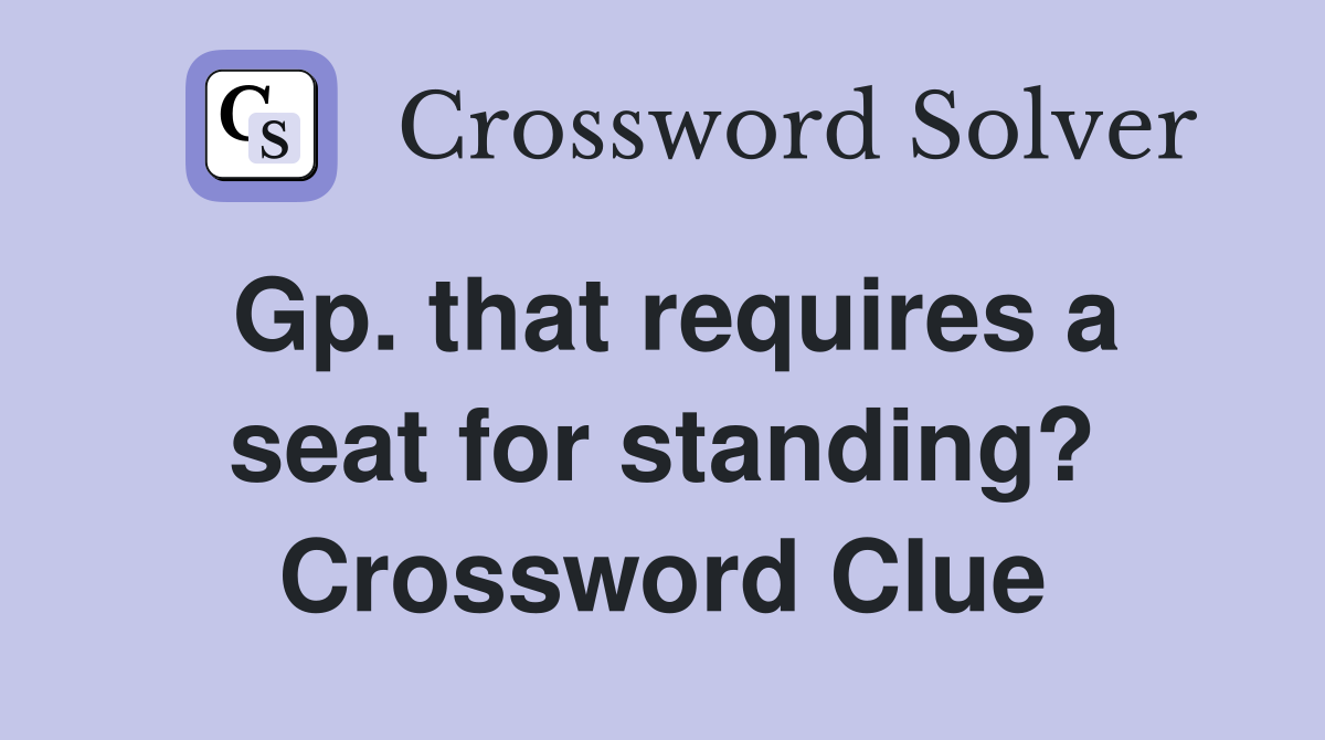 Gp. that requires a seat for standing? Crossword Clue