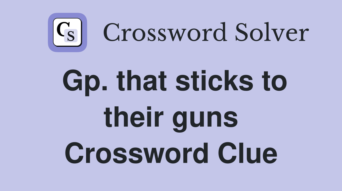 Gp. that sticks to their guns Crossword Clue