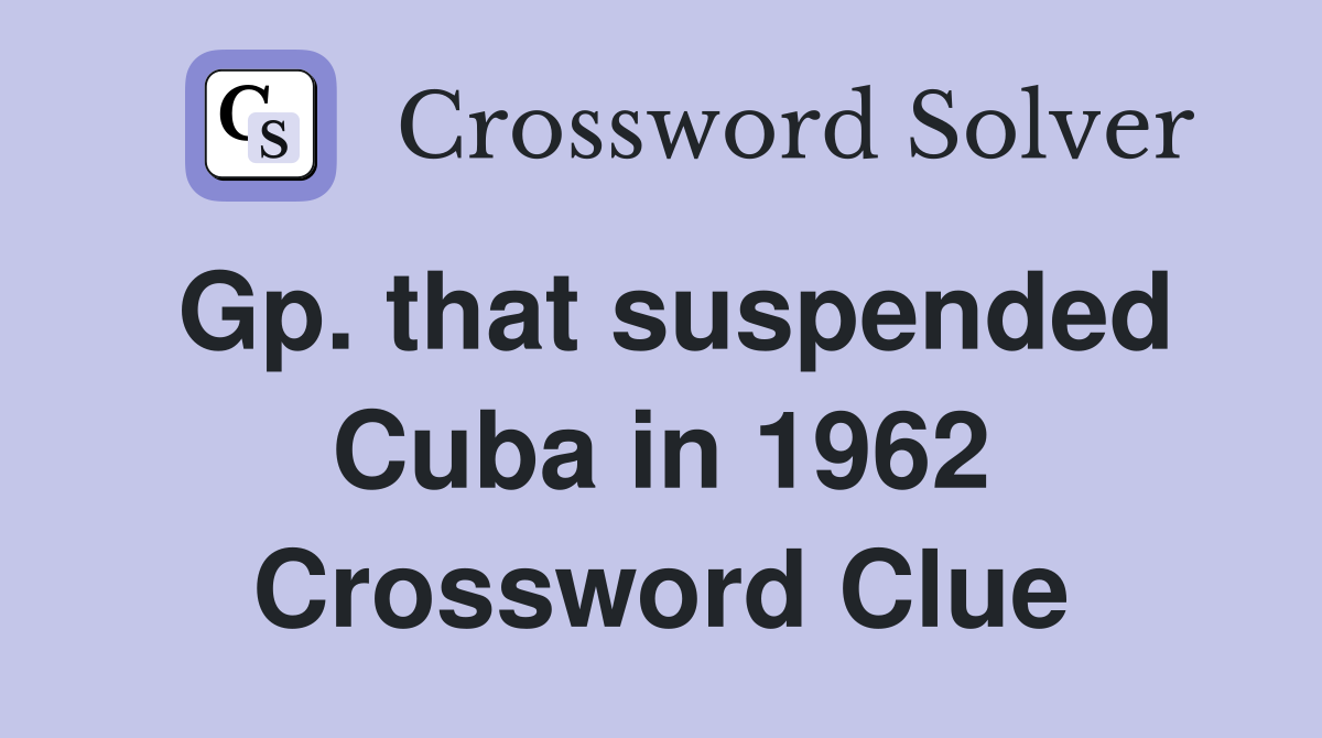 Gp. that suspended Cuba in 1962 Crossword Clue
