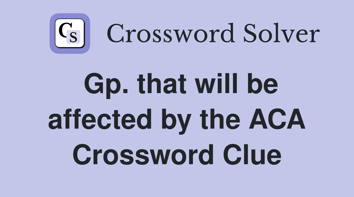 Gp. that will be affected by the ACA Crossword Clue