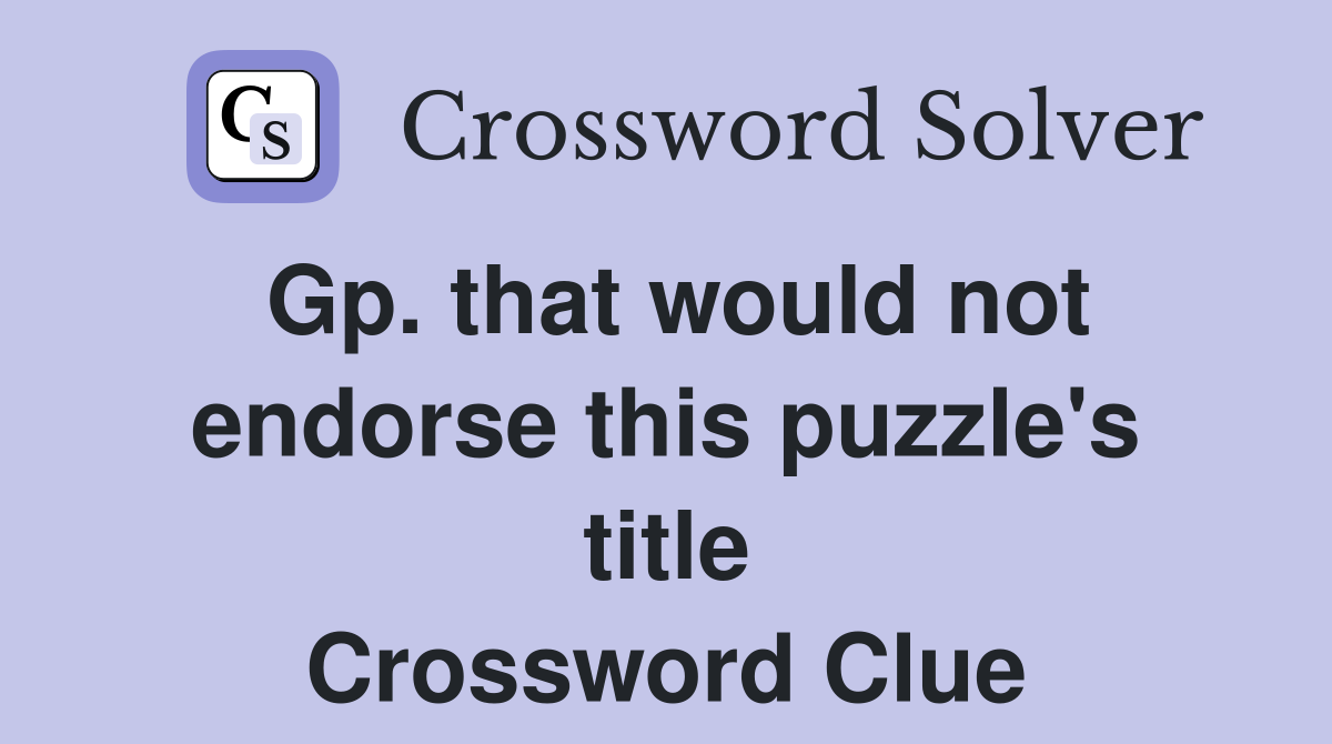 Gp. that would not endorse this puzzle's title Crossword Clue