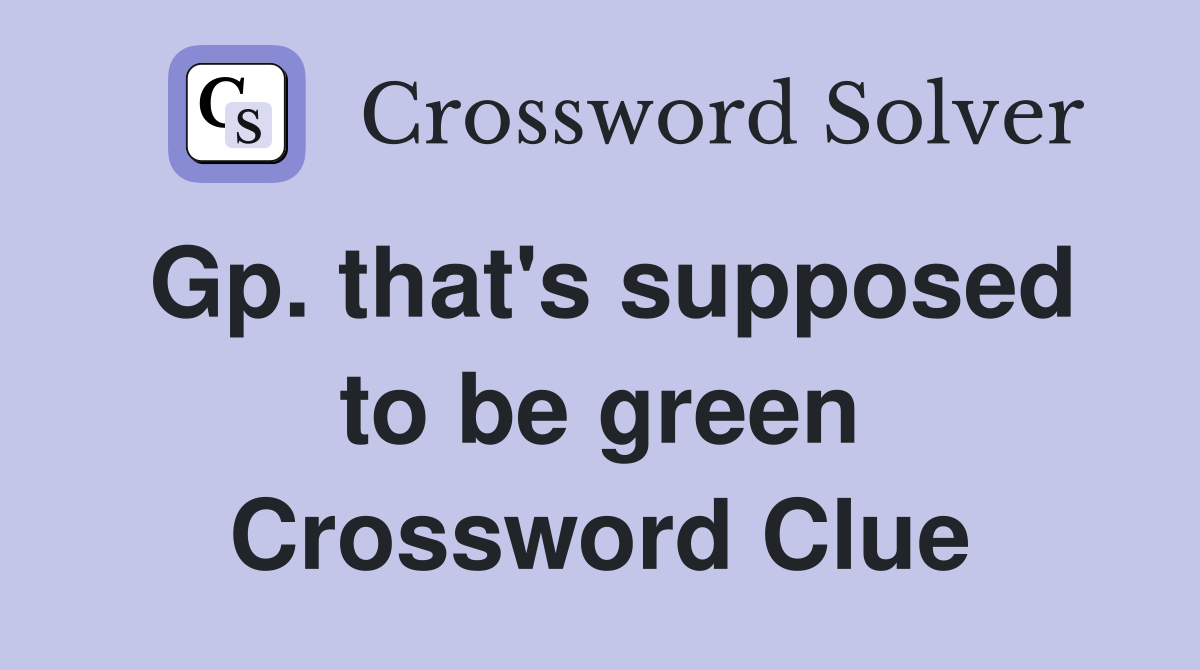 Gp. that's supposed to be green Crossword Clue