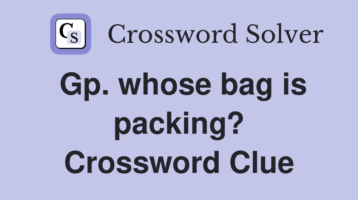 Gp. whose bag is packing? Crossword Clue