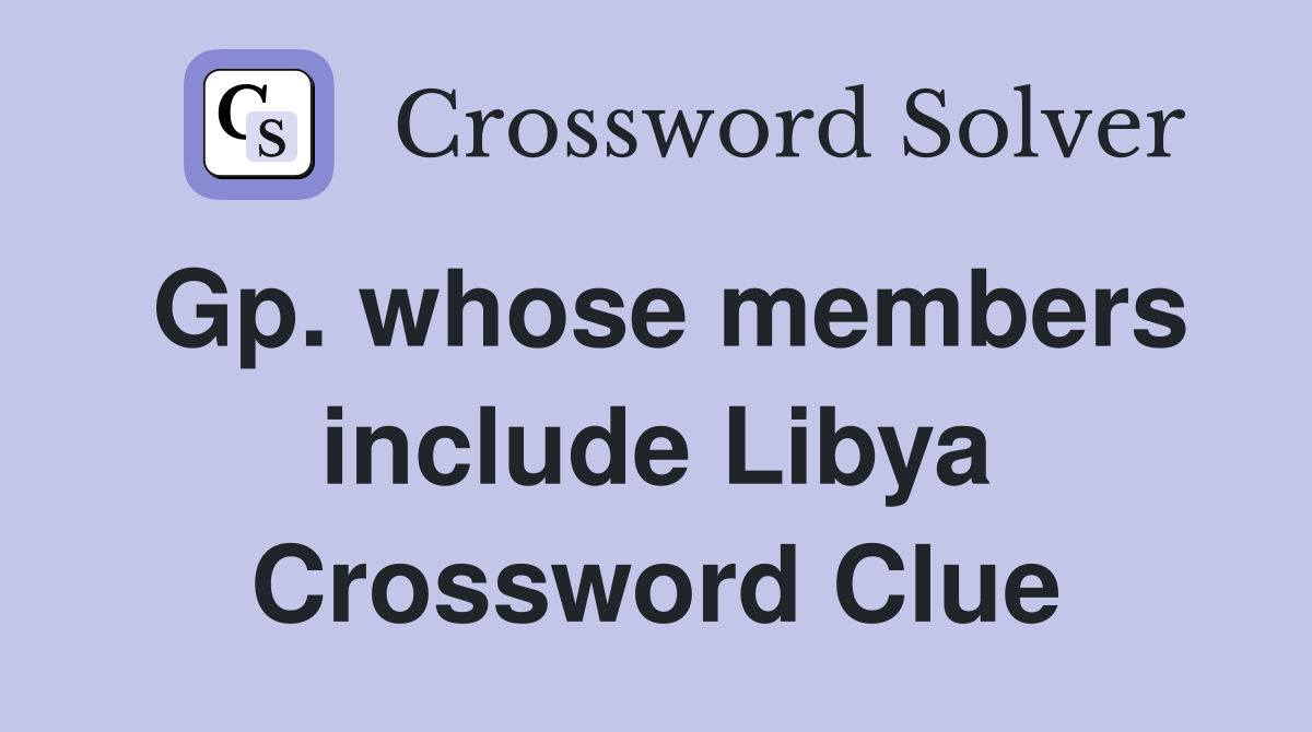 Gp. whose members include Libya Crossword Clue