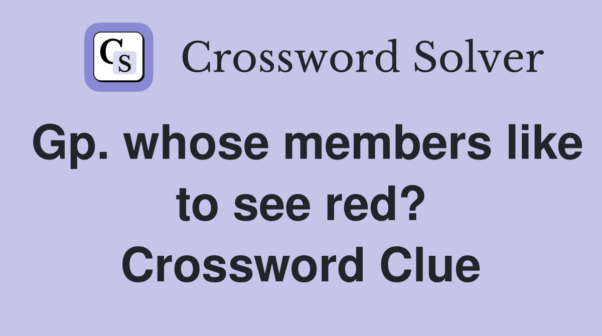 Gp. whose members like to see red? Crossword Clue
