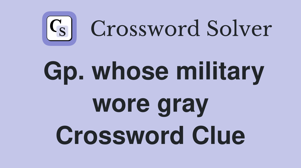 Gp. whose military wore gray Crossword Clue