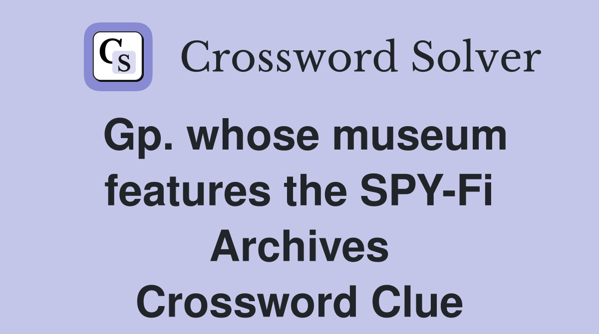 Gp. whose museum features the SPY-Fi Archives Crossword Clue