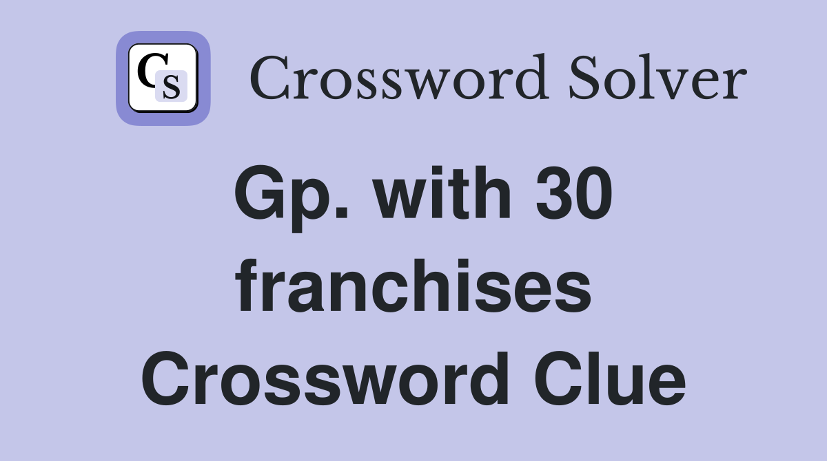Gp. with 30 franchises Crossword Clue