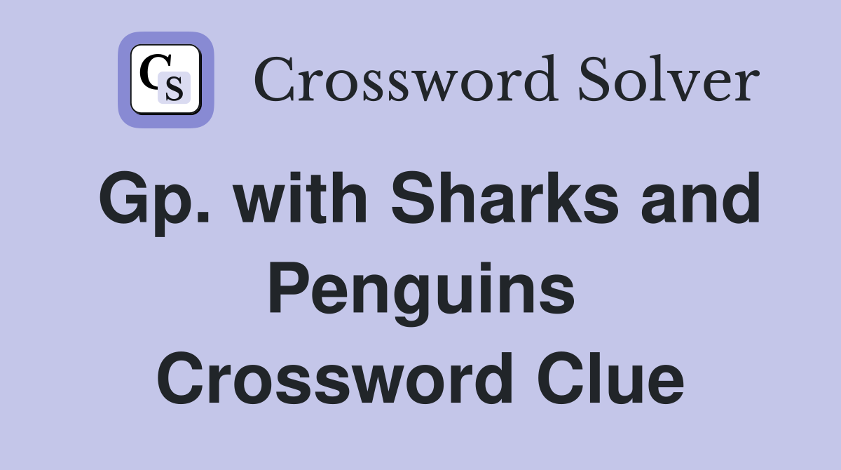 Gp. with Sharks and Penguins Crossword Clue