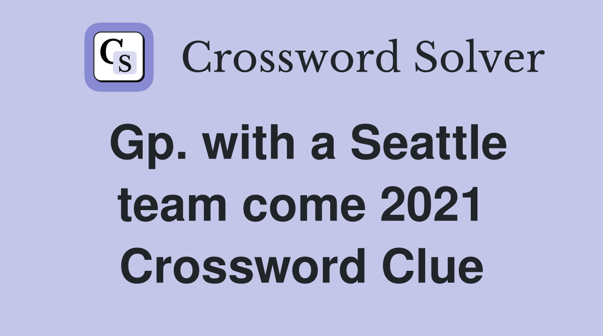 Gp. with a Seattle team come 2021 Crossword Clue