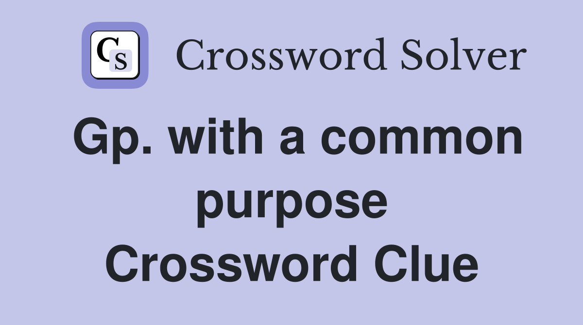 Gp. with a common purpose Crossword Clue