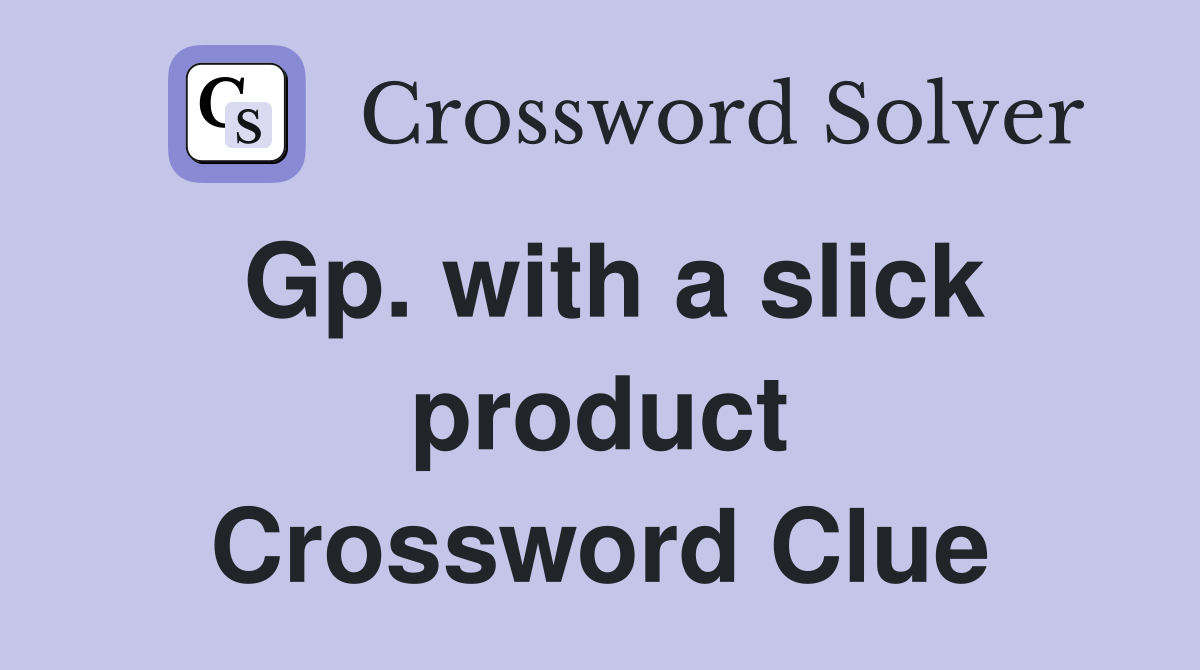 Gp. with a slick product Crossword Clue