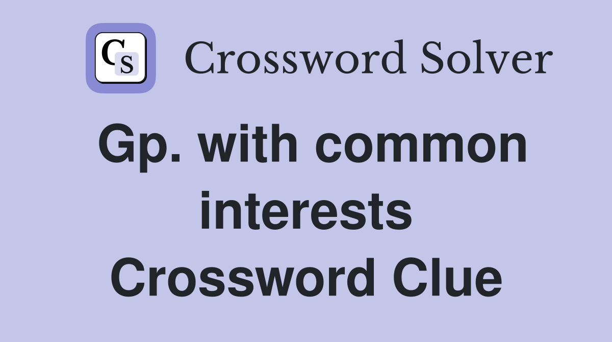 Gp. with common interests Crossword Clue