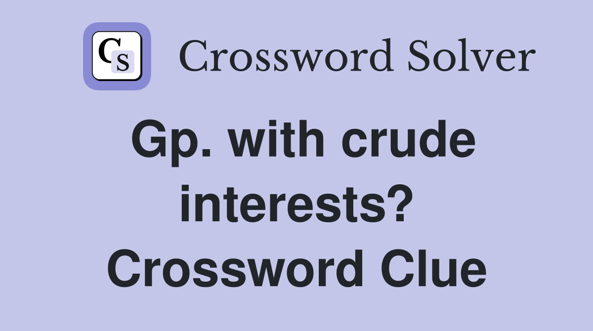 Gp. with crude interests? Crossword Clue