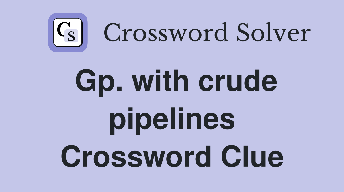 Gp. with crude pipelines Crossword Clue