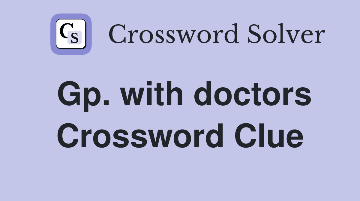 Gp. with doctors Crossword Clue