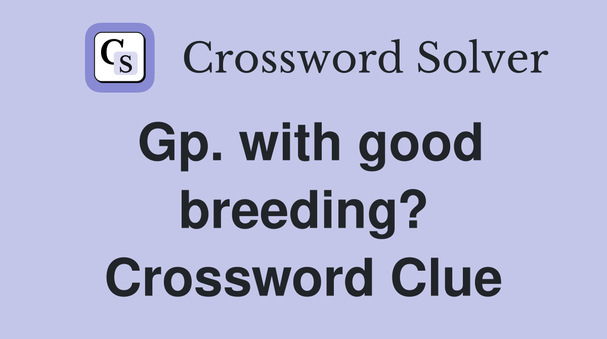 Gp. with good breeding? Crossword Clue