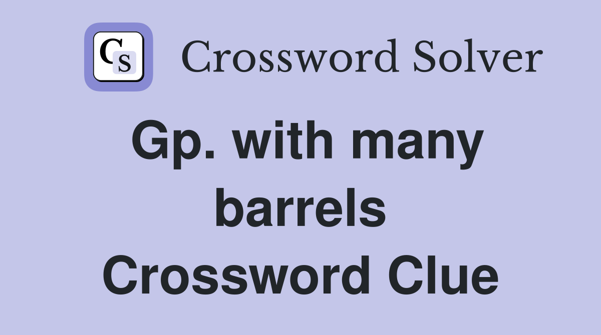 Gp. with many barrels Crossword Clue