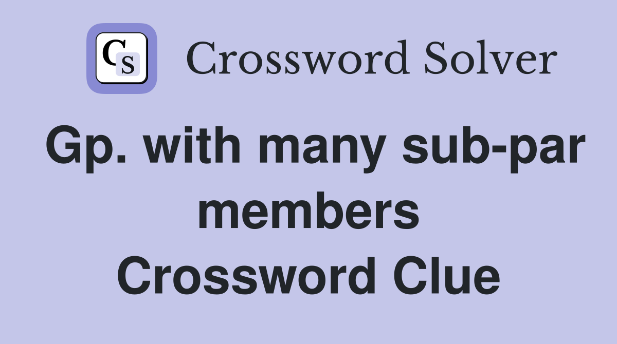 Gp. with many sub-par members Crossword Clue