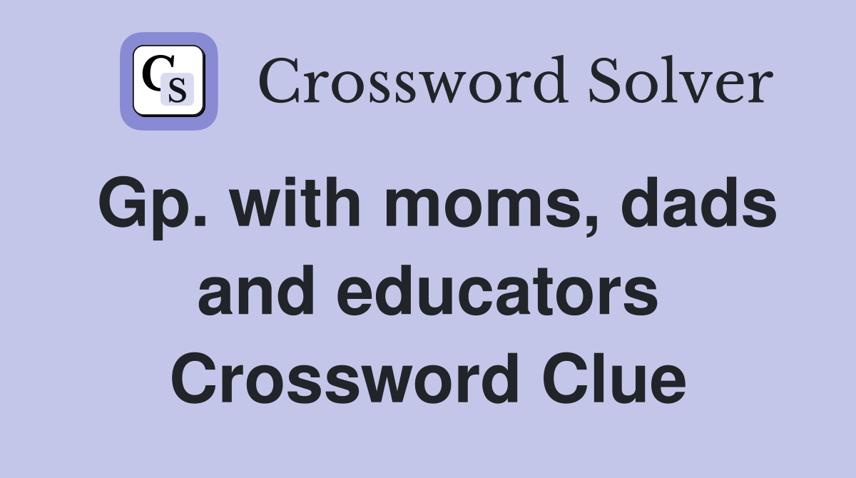 Gp. with moms, dads and educators Crossword Clue