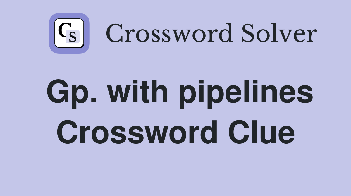 Gp. with pipelines Crossword Clue