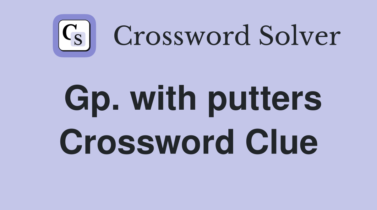 Gp. with putters Crossword Clue