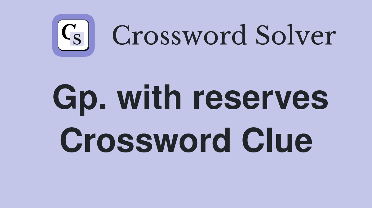 Gp. with reserves Crossword Clue