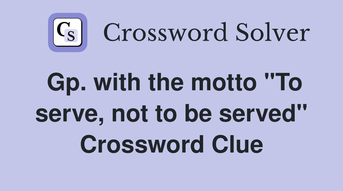 Gp. with the motto "To serve, not to be served" Crossword Clue