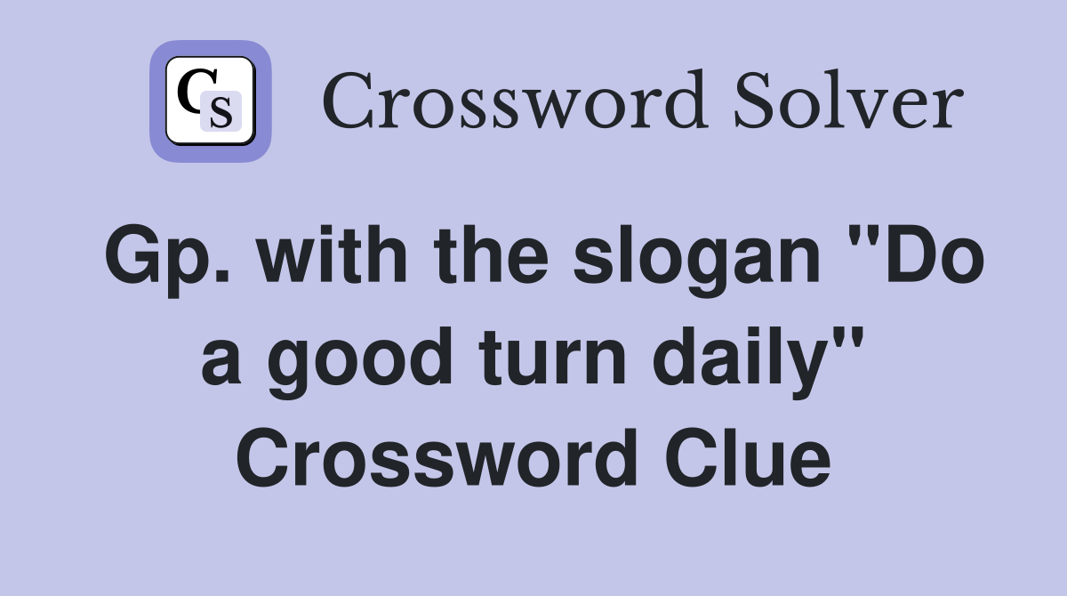 Gp. with the slogan "Do a good turn daily" Crossword Clue