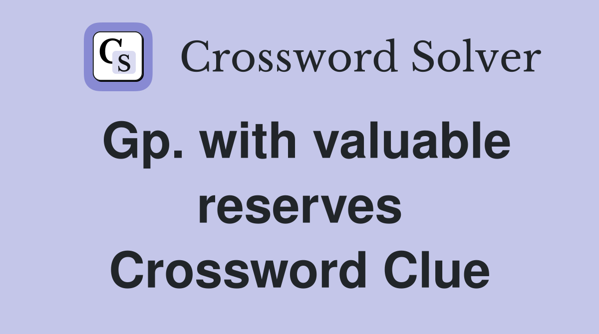 Gp. with valuable reserves Crossword Clue
