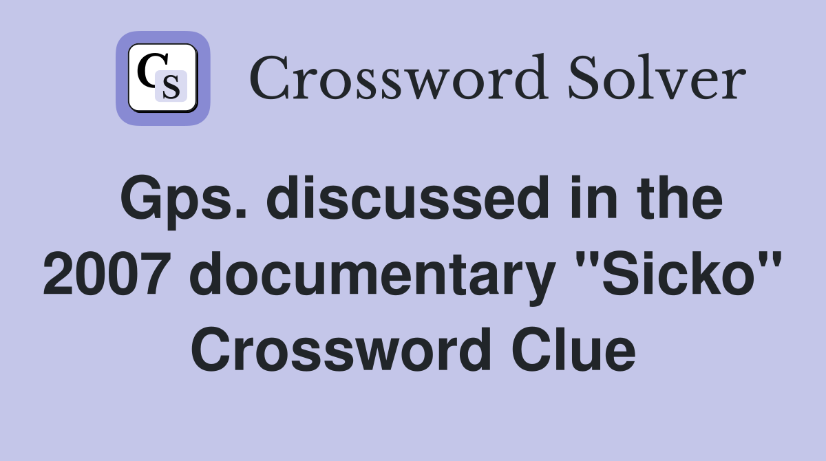 Gps. discussed in the 2007 documentary "Sicko" Crossword Clue