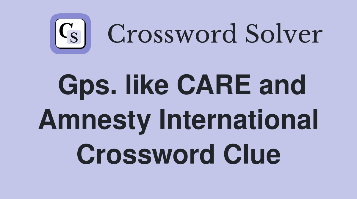 Gps. like CARE and Amnesty International Crossword Clue