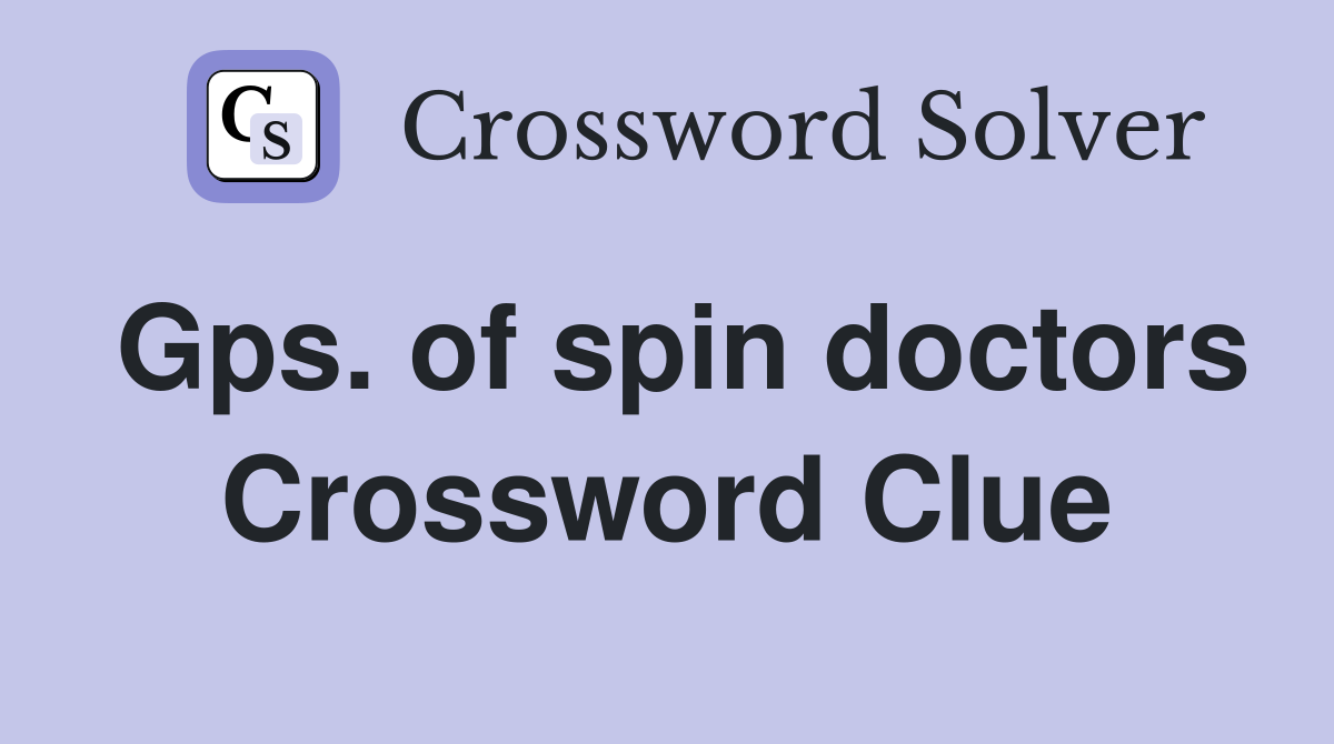 Gps. of spin doctors Crossword Clue