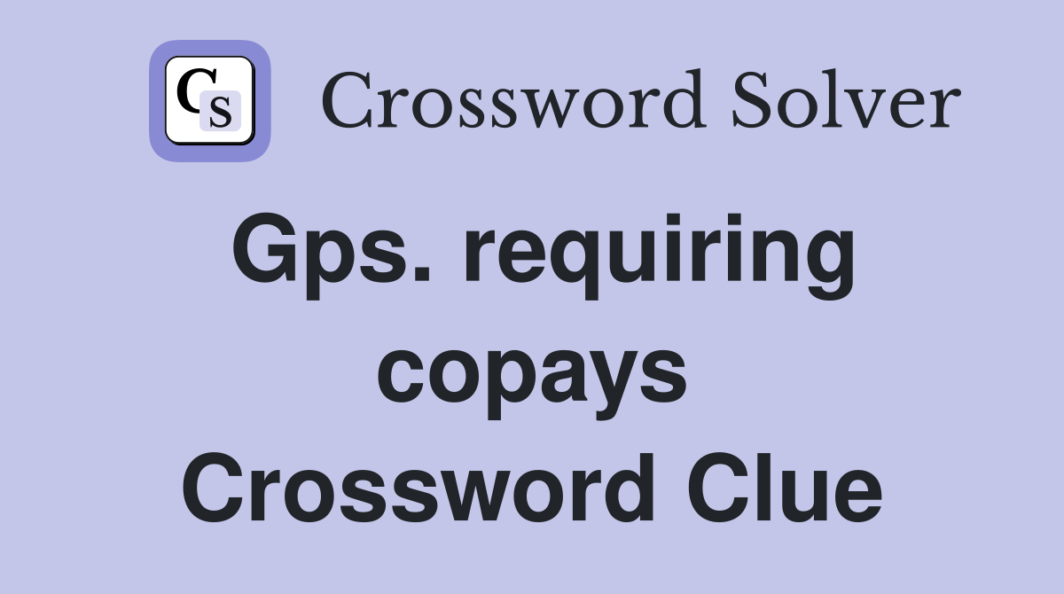 Gps. requiring copays Crossword Clue